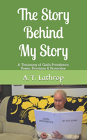 The Story Behind My Story: A Testimony of God's Providence, Power, Provision & Protection