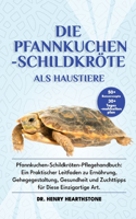Die Pfannkuchen-Schildkröte ALS Haustier: Pfannkuchen-Schildkröten-Pflegehandbuch: Ein Praktischer Leitfaden zu Ernährung, Gehegegestaltung, Gesundheit und Zuchttipps für Diese Einzigartige 