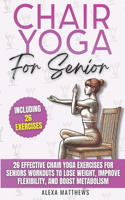 Chair Yoga for Senior: 26 Effective Chair Yoga Exercises for Seniors Workouts to Lose Weight, Improve Flexibility, and Boost Metabolism