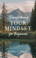 Transforming Your Mindset for beginners: A Comprehensive Approach to Conquering Anxiety, Depression, and Unwanted Thoughts - Practical Strategies for Reprogramming Your Mental Landscape