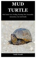 Mud Turtle: Mud Turtle Care, Feeding, Housing, Diet, Personality, Interaction, Cost And Health
