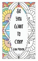 So You Want To Color