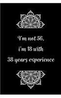 I'm not 56, i'm 18 with 38 years experience