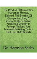 Product Differentiation Marketing Strategy Defined, The Benefits Of Companies Using A Product Differentiation Marketing Strategy In Foreign Markets, And Internet Marketing Tactics That Can Help Brands