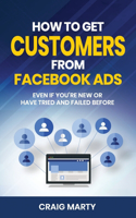 How to Get Customers From Facebook Ads: Even if you're new, or if you have tried and failed before!