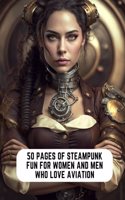 50 Pages of Steampunk Fun for Women and Men Who Love Aviation: Female Aviator Coloring Book