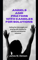 Names of angels and how to pray with candles for solutions: Calling the holy angels and praying with candle for spiritual and physical solutions