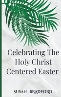 Celebrating The Holy Christ Centered Easter