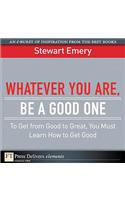 Whatever You Are, Be a Good One: To Get from Good to Great, You Must Learn How to Get Good