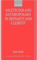 Asceticism and Anthropology in Irenaeus and Clement