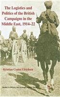 Logistics and Politics of the British Campaigns in the Middle East, 1914-22