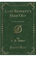 Luke Bennett's Hide Out: A Story of the War (Classic Reprint)