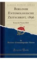 Berliner Entomologische Zeitschrift, 1896, Vol. 41: Erstes Bis Viertes Heft (Classic Reprint): Erstes Bis Viertes Heft (Classic Reprint)