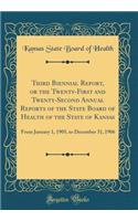 Third Biennial Report, or the Twenty-First and Twenty-Second Annual Reports of the State Board of Health of the State of Kansas: From January 1, 1905, to December 31, 1906 (Classic Reprint)