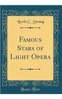 Famous Stars of Light Opera (Classic Reprint)