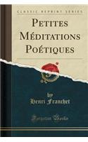 Petites MÃ©ditations PoÃ©tiques (Classic Reprint)