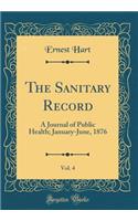 The Sanitary Record, Vol. 4: A Journal of Public Health; January-June, 1876 (Classic Reprint)