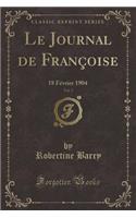 Le Journal de Franï¿½oise, Vol. 3: 18 Fï¿½vrier 1904 (Classic Reprint): 18 Fï¿½vrier 1904 (Classic Reprint)