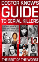 Doctor Know's Guide To Serial Killers: The Best Of The Worst