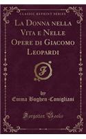 La Donna Nella Vita E Nelle Opere Di Giacomo Leopardi (Classic Reprint)