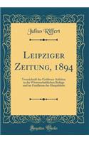 Leipziger Zeitung, 1894: Verzeichniï¿½ Der Grï¿½ï¿½eren Aufsï¿½tze in Der Wissenschaftlichen Beilage Und Im Feuilleton Des Hauptblatts (Classic Reprint)