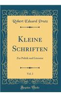 Kleine Schriften, Vol. 2: Zur Politik Und Literatur (Classic Reprint)