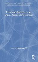 Trust and Records in an Open Digital Environment: (Routledge Guides to Practice in Libraries, Archives and Information Science)