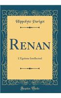 Renan: L'Égoïsme Intellectuel (Classic Reprint)