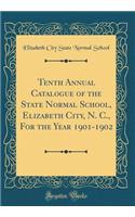 Tenth Annual Catalogue of the State Normal School, Elizabeth City, N. C., For the Year 1901-1902 (Classic Reprint)