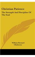 Christian Patience: The Strength And Discipline Of The Soul: A Course Of Lectures By Archbishop Ullathorne (1886)