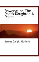 Rowena; Or, the Poet's Daughter, a Poem