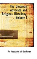 The Unitarian Advocate and Religious Miscellany, Volume I