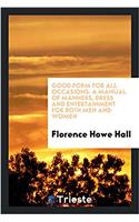 Good Form for All Occasions: A Manual of Manners, Dress and Entertainment for Both Men and Women