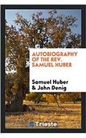 Autobiography of the Rev. Samuel Huber