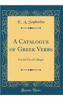 A Catalogue of Greek Verbs: For the Use of Colleges (Classic Reprint)