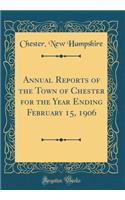 Annual Reports of the Town of Chester for the Year Ending February 15, 1906 (Classic Reprint)