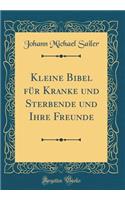 Kleine Bibel für Kranke und Sterbende und Ihre Freunde (Classic Reprint)