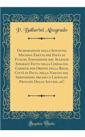 Dichiarazione Della Sontuosa Machina Eretta Per Festa Di Fuochi, Esposizione del Solenne Apparato Fatto Nella Chiesa del Carmine Per Ordine Della Regia Citt Di Pauia, Nella Nascita del Serenissimo Arciduca Leopoldo Principe Delle Asturie, &C