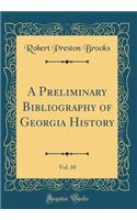 A Preliminary Bibliography of Georgia History, Vol. 10 (Classic Reprint)