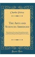The Arts and Sciences Abridged: With a Selection of Pieces, From Celebrated Modern Authors, Calculated to Improve the Manners and Refine the Taste of Youth; Particularly Designed and Arranged for the Use of Schools (Classic Reprint)
