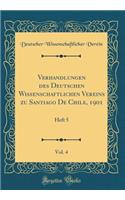 Verhandlungen Des Deutschen Wissenschaftlichen Vereins Zu Santiago de Chile, 1901, Vol. 4: Heft 5 (Classic Reprint): Heft 5 (Classic Reprint)