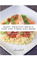 Easy, Healthy Meals for the Tired-Ass Mom