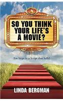 So You Think Your Life's a Movie? - Ten Steps to a Script That Sells