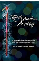 God, Death, and Poetry: A Magically Sacred Way to Make Your Life Rich, Deep, and Whole