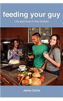 Feeding Your Guy Life and Love in the Kitchen