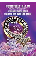 Positively R.A.W. (Right Attitude Wins): A Woman With Balls Creates Her Own Life Gems