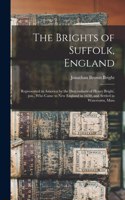 Brights of Suffolk, England; Represented in America by the Descendants of Henry Bright, Jun., Who Came to New England in 1630, and Settled in Watertown, Mass