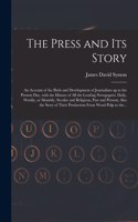 The Press and Its Story; an Account of the Birth and Development of Journalism up to the Present Day, With the History of All the Leading Newspapers