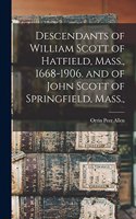 Descendants of William Scott of Hatfield, Mass., 1668-1906. and of John Scott of Springfield, Mass.,