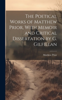 Poetical Works of Matthew Prior, With Memoir and Critical Dissertation by G. Gilfillan